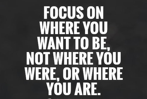 Focus-on-where-you-want-to-be-not-where-you-were-or-where-you-are (2)